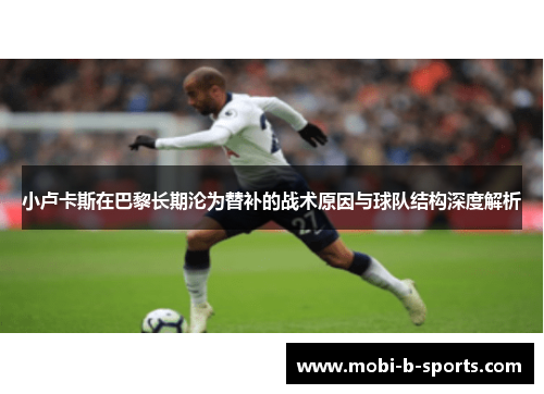 小卢卡斯在巴黎长期沦为替补的战术原因与球队结构深度解析