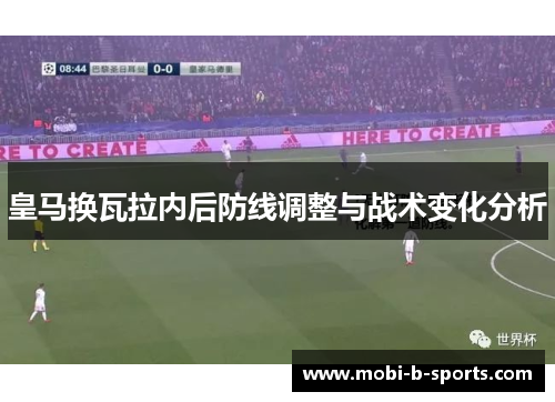 皇马换瓦拉内后防线调整与战术变化分析 皇马换瓦拉内后防线调整与战术变化分析