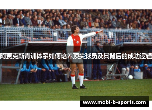 阿贾克斯青训体系如何培养顶尖球员及其背后的成功逻辑