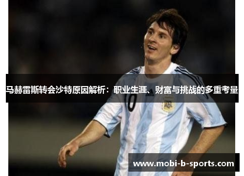 马赫雷斯转会沙特原因解析:职业生涯、财富与挑战的多重考量 马赫雷斯转会沙特原因解析:职业生涯、财富与挑战的多重考量