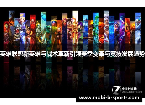 英雄联盟新英雄与战术革新引领赛季变革与竞技发展趋势 英雄联盟新英雄与战术革新引领赛季变革与竞技发展趋势