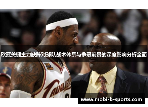 欧冠关键主力缺阵对球队战术体系与争冠前景的深度影响分析全面