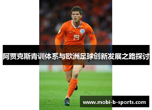 阿贾克斯青训体系与欧洲足球创新发展之路探讨 阿贾克斯青训体系与欧洲足球创新发展之路探讨