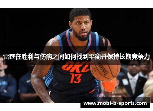 雷霆在胜利与伤病之间如何找到平衡并保持长期竞争力 雷霆在胜利与伤病之间如何找到平衡并保持长期竞争力