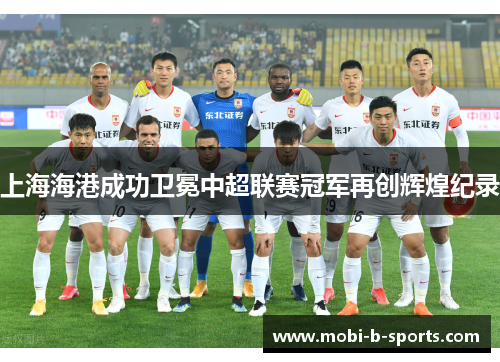 上海海港成功卫冕中超联赛冠军再创辉煌纪录