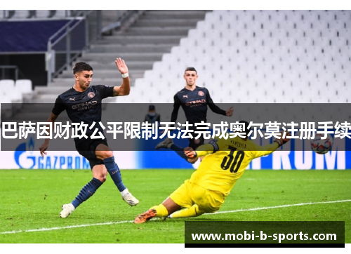 巴萨因财政公平限制无法完成奥尔莫注册手续