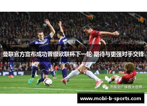 曼联官方宣布成功晋级欧联杯下一轮 期待与更强对手交锋 曼联官方宣布成功晋级欧联杯下一轮 期待与更强对手交锋